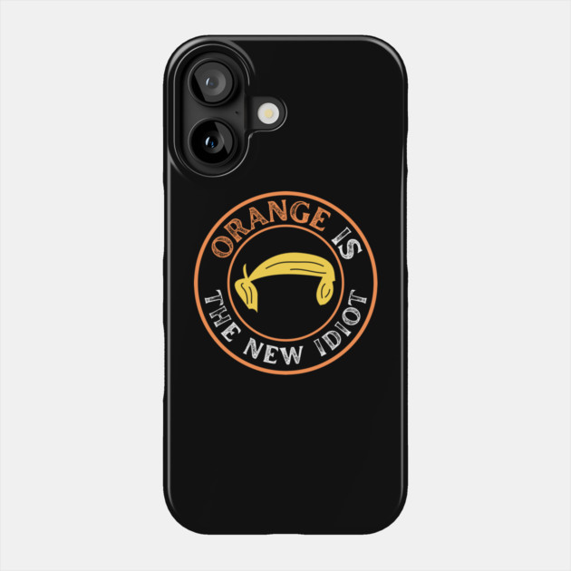 Orange-Is-The-New-Idiot Phone Case by Creatifly Graphic Tees