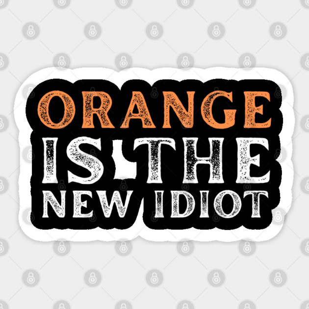 Orange-Is-The-New-Idiot Sticker by Creatifly Graphic Tees