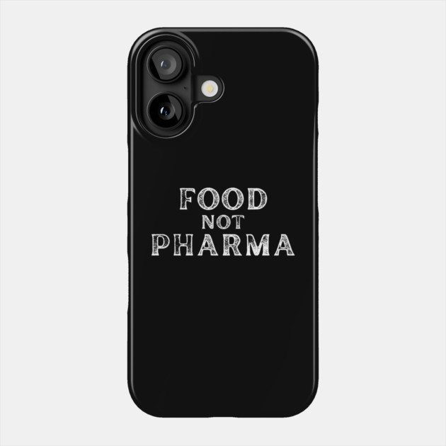 Food-Not-Pharma Phone Case by Creatifly Graphic Tees