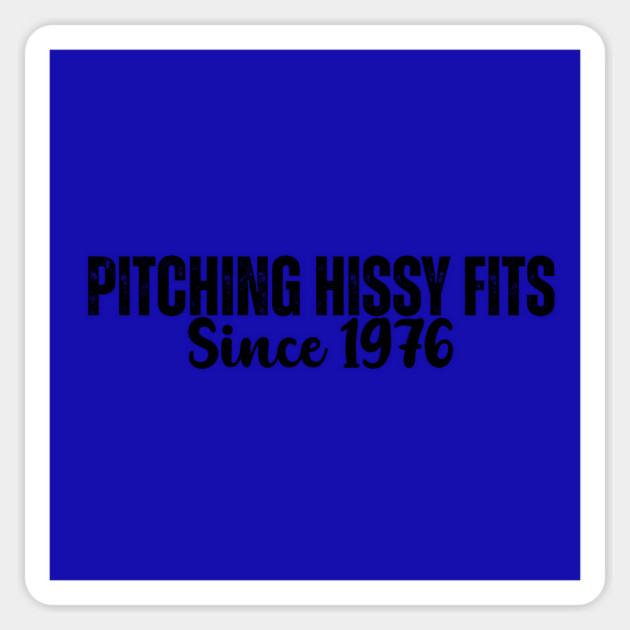 Pitching Hissy Fits Since 1976 T-Shirt | Funny Southern Attitude Tee Magnet by Tondeleya's Store