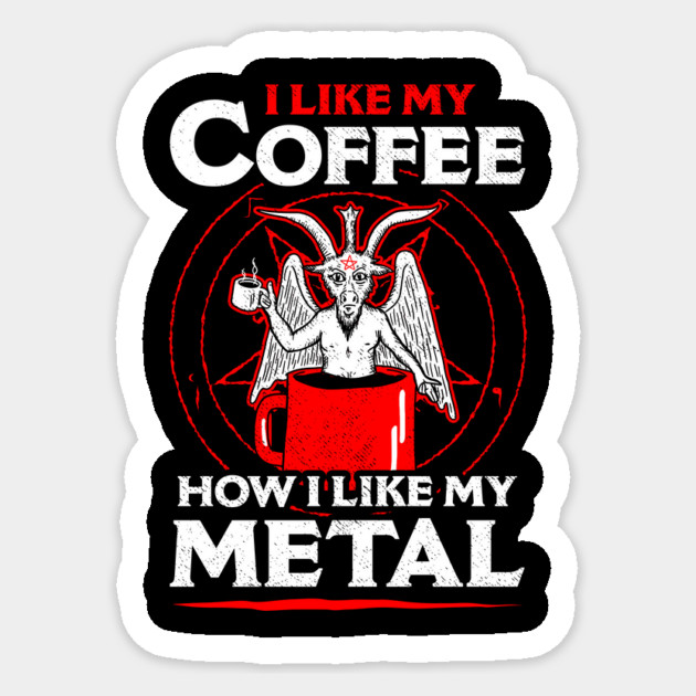 I Like My Coffee How I Like My Metal Sticker by dumbshirts