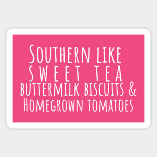 Southern Like Sweet Tea, Buttermilk Biscuits & Homegrown Tomatoes T-Shirt | Funny Southern Pride Tee Magnet