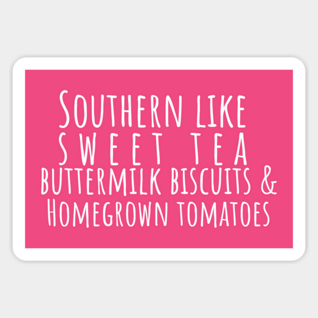 Southern Like Sweet Tea, Buttermilk Biscuits & Homegrown Tomatoes T-Shirt | Funny Southern Pride Tee Magnet by Tondeleya's Store