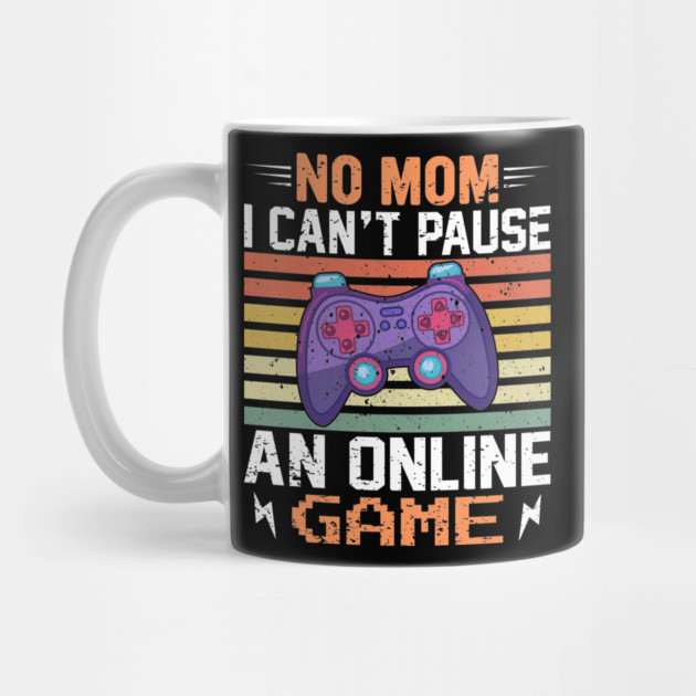 No Mom, I Can't Pause an Online Game - Gaming Quote by Otaku Vibes