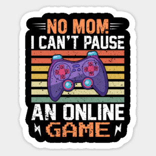 No Mom, I Can't Pause an Online Game - Gaming Quote Sticker