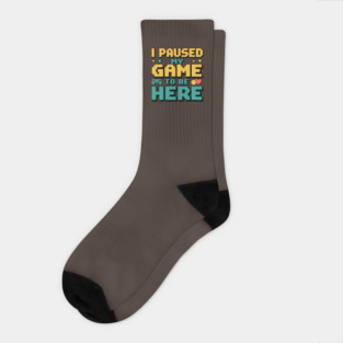 I Paused My Game to Be Here - Gamer Humor Socks