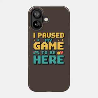 I Paused My Game to Be Here - Gamer Humor Phone Case