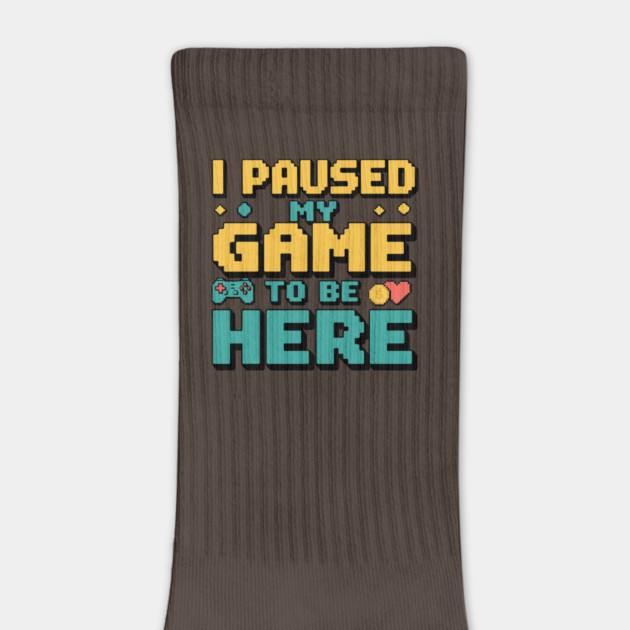 I Paused My Game to Be Here - Gamer Humor by Otaku Vibes