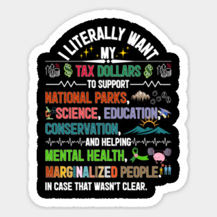 I Literally Want My Tax Dollars To Support Sticker