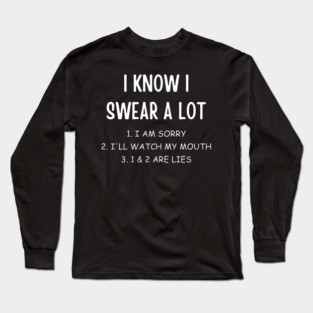 I Know I Swear A Lot Funny Sarcastic Joke Quote Meme Humor Long Sleeve T-Shirt