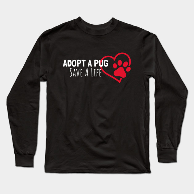 Adopt A Pug Save A life Long Sleeve T-Shirt by Pixel Threads 