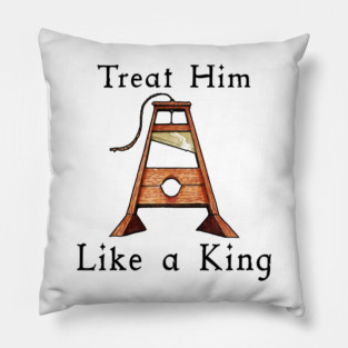 Guillotine, Treat a Man Like a King Pillow
