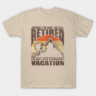 I'm Just On A Permanent Vacation Funny Retirement T-Shirt