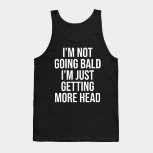I’m Not Going Bald I’m Just Getting More Head Tank Top