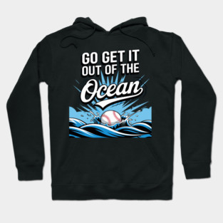 Go Get It Out Of The Ocean Hoodie
