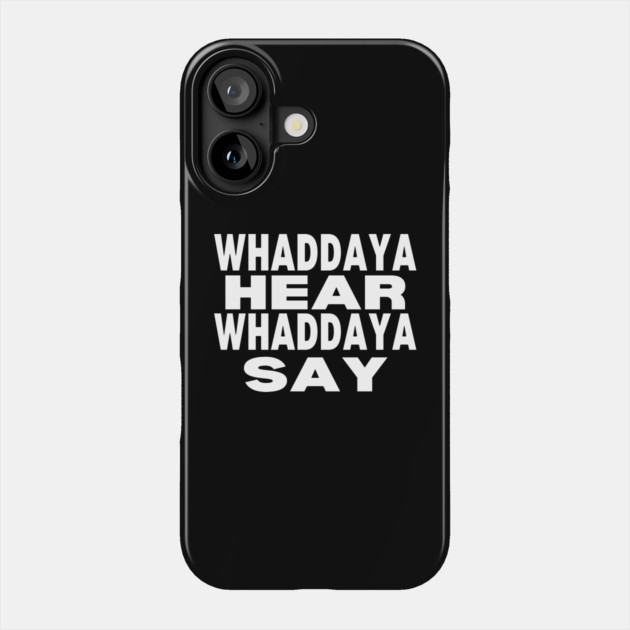 WHADDAYA HEAR WHADDAYA SAY Phone Case by Low Life Shirts