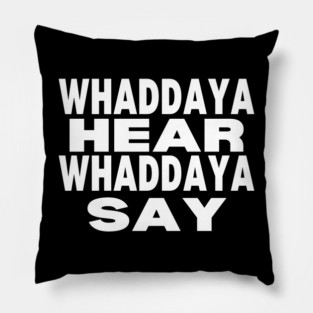 WHADDAYA HEAR WHADDAYA SAY Pillow