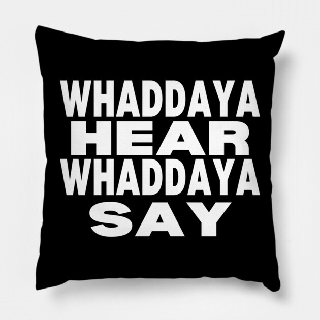 WHADDAYA HEAR WHADDAYA SAY Pillow by Low Life Shirts