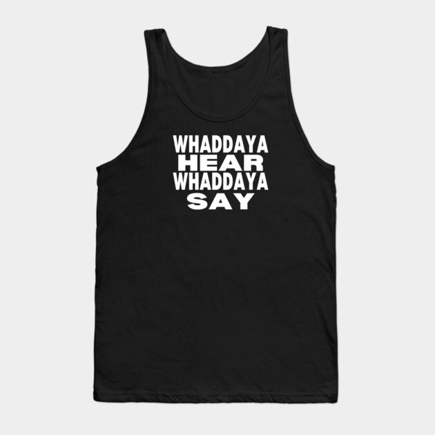 WHADDAYA HEAR WHADDAYA SAY Tank Top by Low Life Shirts
