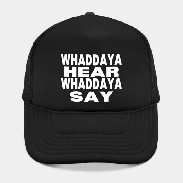 WHADDAYA HEAR WHADDAYA SAY by Low Life Shirts