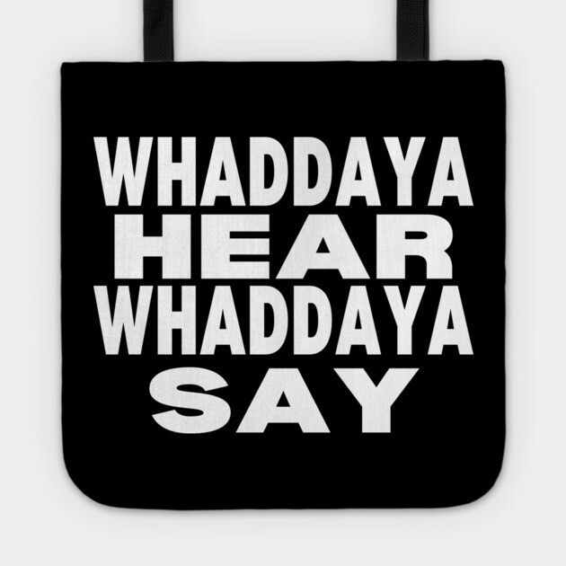 WHADDAYA HEAR WHADDAYA SAY Tote by Low Life Shirts
