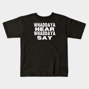 WHADDAYA HEAR WHADDAYA SAY Kids T-Shirt