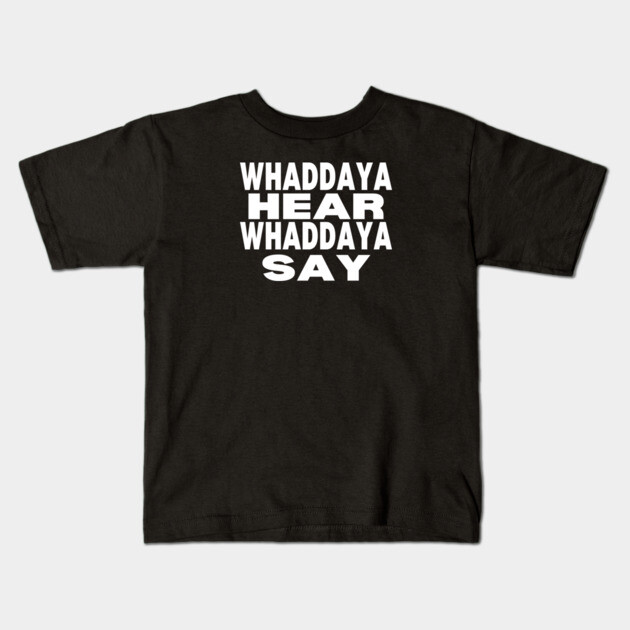 WHADDAYA HEAR WHADDAYA SAY Kids T-Shirt by Low Life Shirts