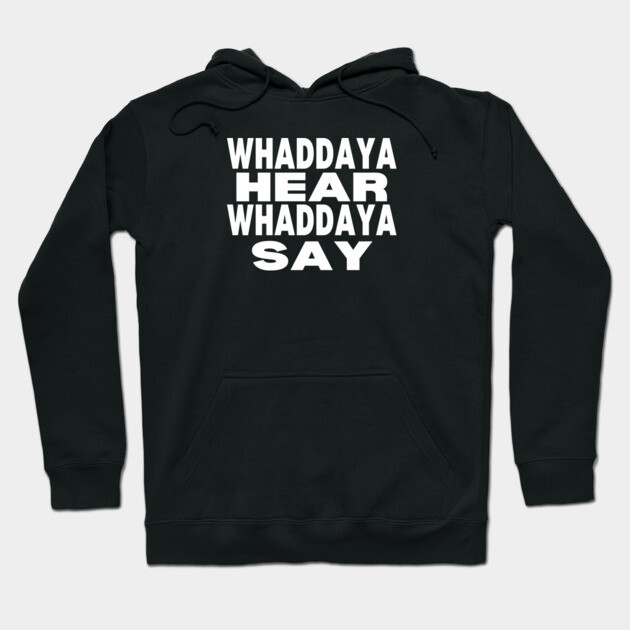 WHADDAYA HEAR WHADDAYA SAY Hoodie by Low Life Shirts