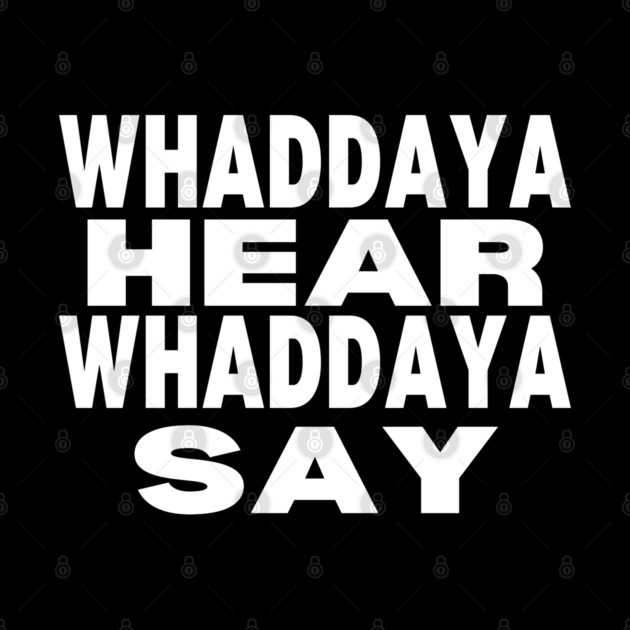 WHADDAYA HEAR WHADDAYA SAY by Low Life Shirts