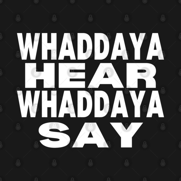 WHADDAYA HEAR WHADDAYA SAY by Low Life Shirts