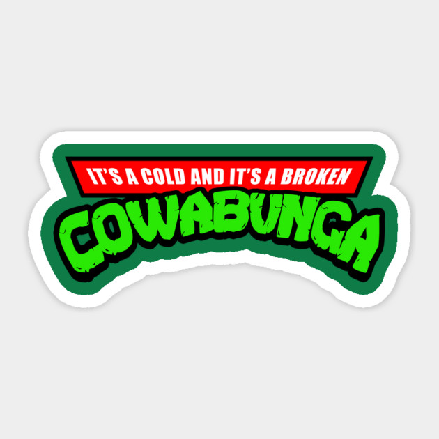 It's A Cold And It's A Broken Cowabunga Sticker by dumbshirts