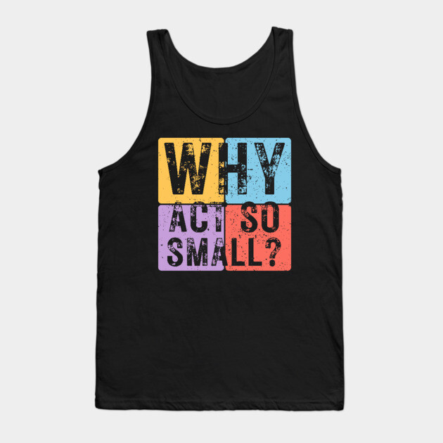 Why Act So Small? Motivational Typography Design Tank Top by TuncGK