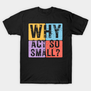 Why Act So Small? Motivational Typography Design T-Shirt