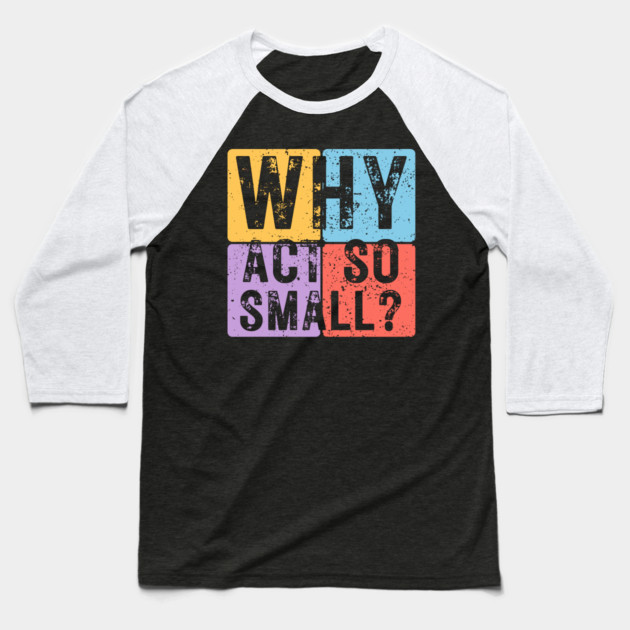 Why Act So Small? Motivational Typography Design Baseball T-Shirt by TuncGK