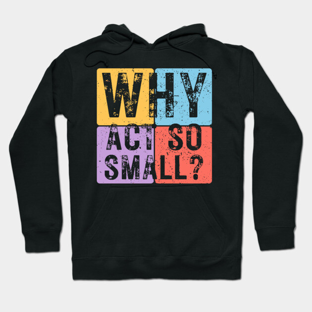 Why Act So Small? Motivational Typography Design Hoodie by TuncGK