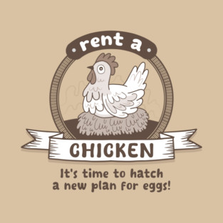 Rent a Chicken It's Time to Hatch a New Plan for Eggs T-Shirt