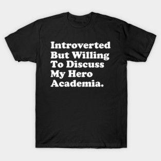 Introverted but willing to discuss My Hero Academia T-Shirt