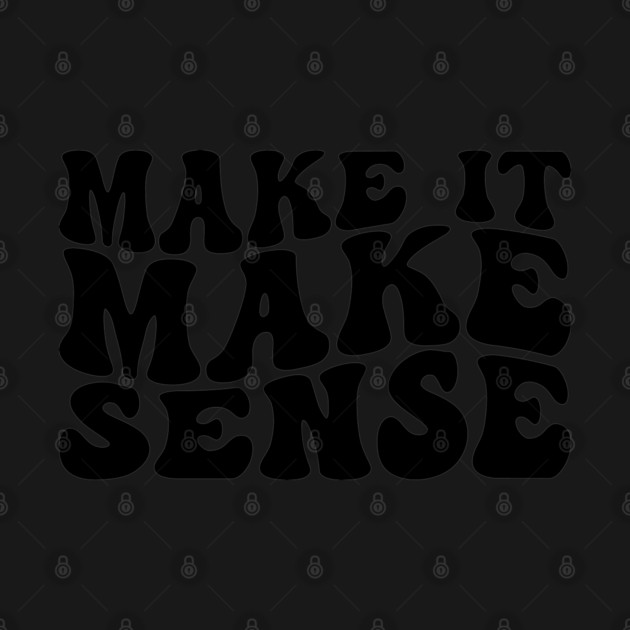 Make it make Sense by UrbanLifeApparel
