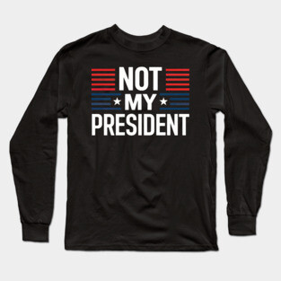 Not My President Long Sleeve T-Shirt