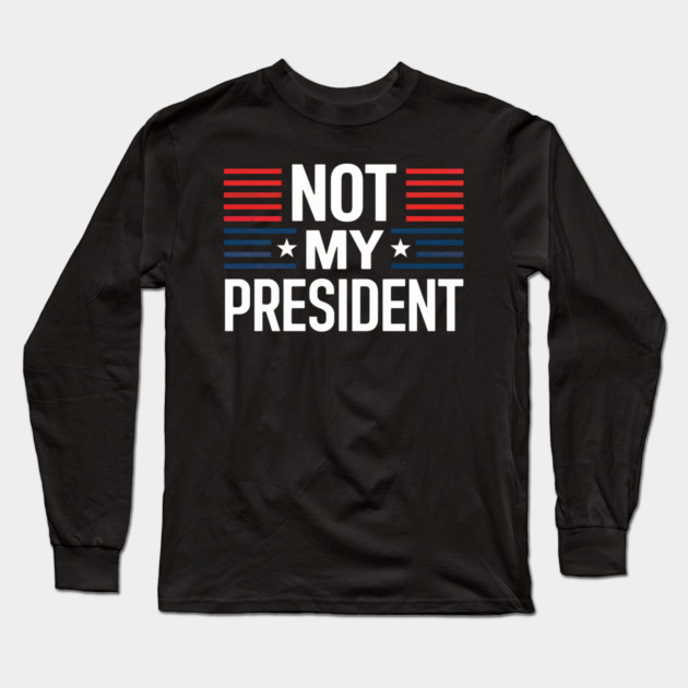 Not My President Long Sleeve T-Shirt by UrbanLifeApparel