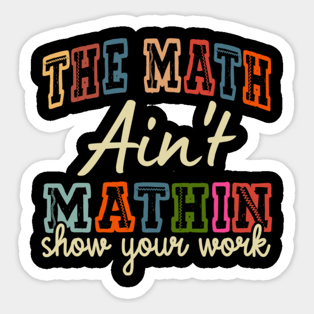 The Math Ain't Mathin Show Your Work Magnet by UrbanLifeApparel