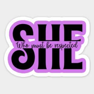 SHE Who Must Be Respected T-Shirt - Empowering Women's Shirt Sticker