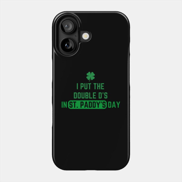 I Put The Double D'S In St. Paddy'S Day Phone Case by Creatifly Graphic Tees