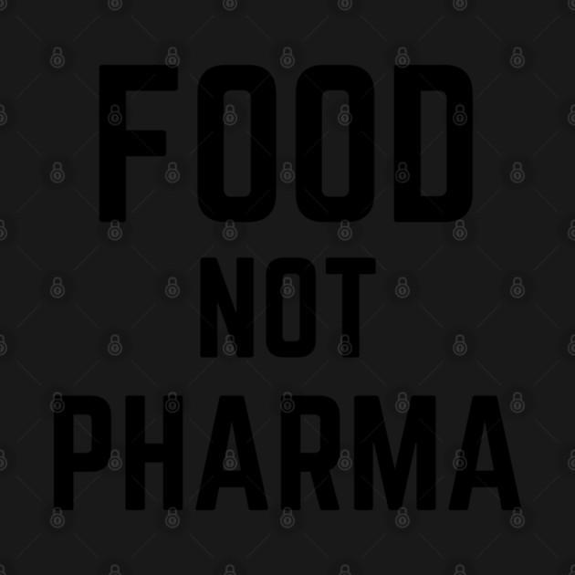 Food-Not-Pharma by Creatifly Graphic Tees