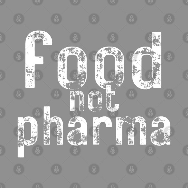 Food-Not-Pharma by Creatifly Graphic Tees
