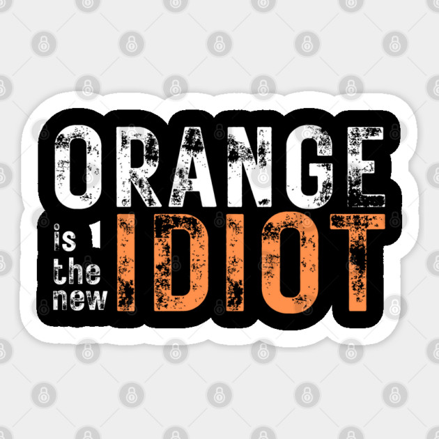 Orange-Is-The-New-Idiot Sticker by Creatifly Graphic Tees