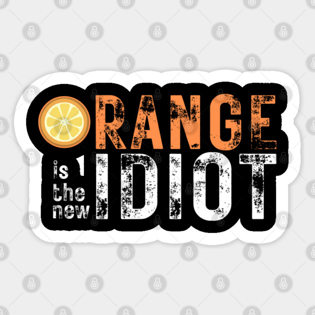 Orange-Is-The-New-Idiot Sticker by Creatifly Graphic Tees