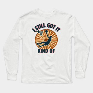 I Still Got It… Kind Of – Funny Vintage Basketball Design Long Sleeve T-Shirt