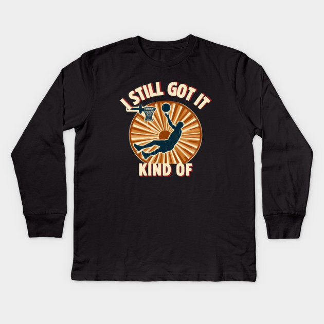 I Still Got It… Kind Of – Funny Vintage Basketball Design Kids Long Sleeve T-Shirt by Ben's Store 1