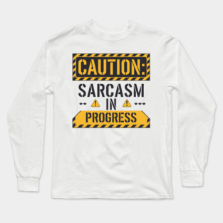 Caution: Sarcasm in Progress – Funny Warning Sign T-Shirt Long Sleeve T-Shirt